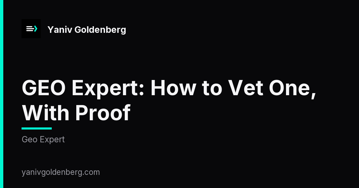 GEO Expert - Yaniv Goldenberg GEO expert vetting rubric: five public checks before you hire - Yaniv Goldenberg