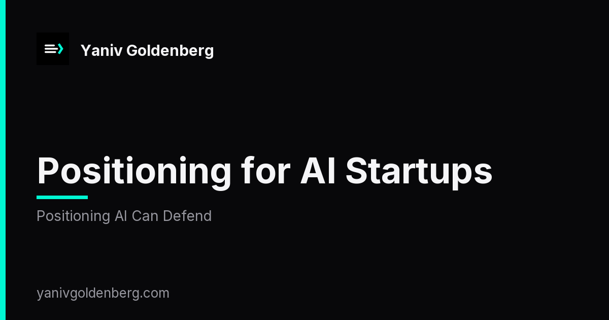 Positioning for AI Startups - Positioning AI Can Defend Positioning for AI Startups - Positioning AI Can Defend