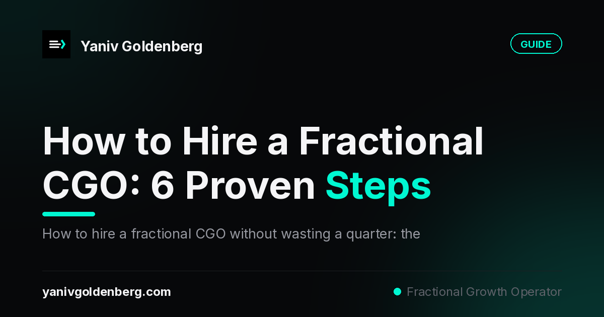 How to Hire a Fractional CGO - Yaniv Goldenberg How to hire a fractional CGO - the six-step process by Yaniv Goldenberg